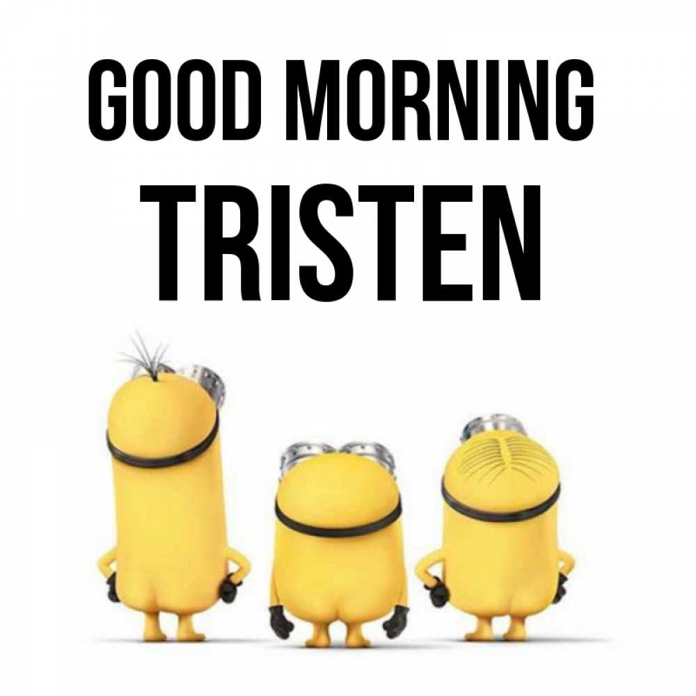 Greetings card с именем, Tristen Good morning подписать открытку онлайн бесплатно Greetings with text for free download 