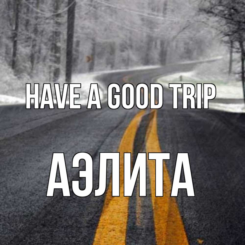 Greetings card с именем, Аэлита Have a good trip хорошего вам путешествия Greetings with text for free download 