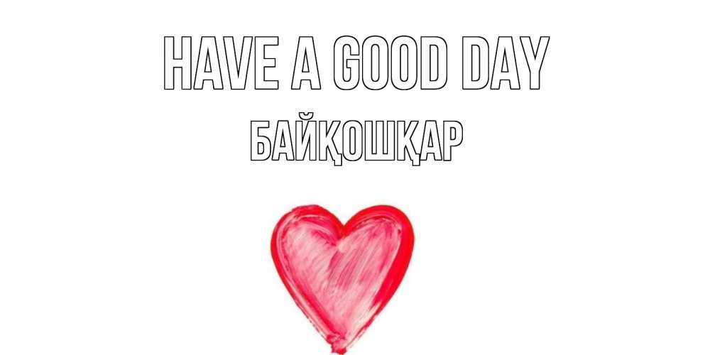 Greetings card с именем, Байқошқар Have a good day прекрасного дня любимой Greetings with text for free download 