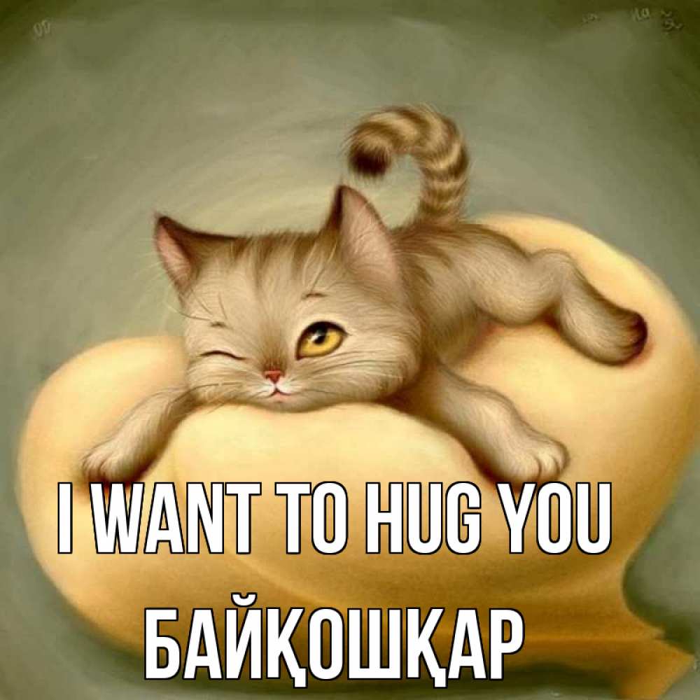 Greetings card с именем, Байқошқар I want to hug you кошечка Greetings with text for free download 