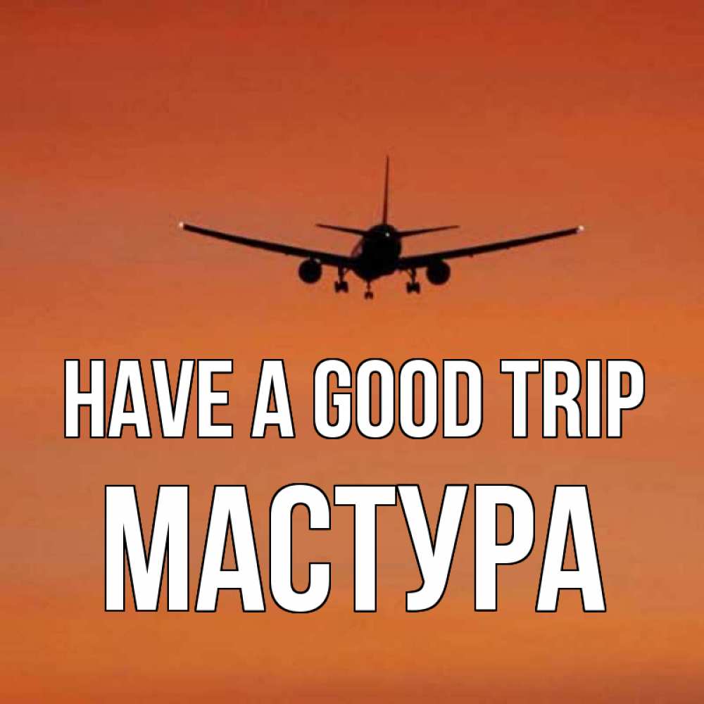 Greetings card с именем, МАСТУРА Have a good trip силуэт самолета Greetings with text for free download 
