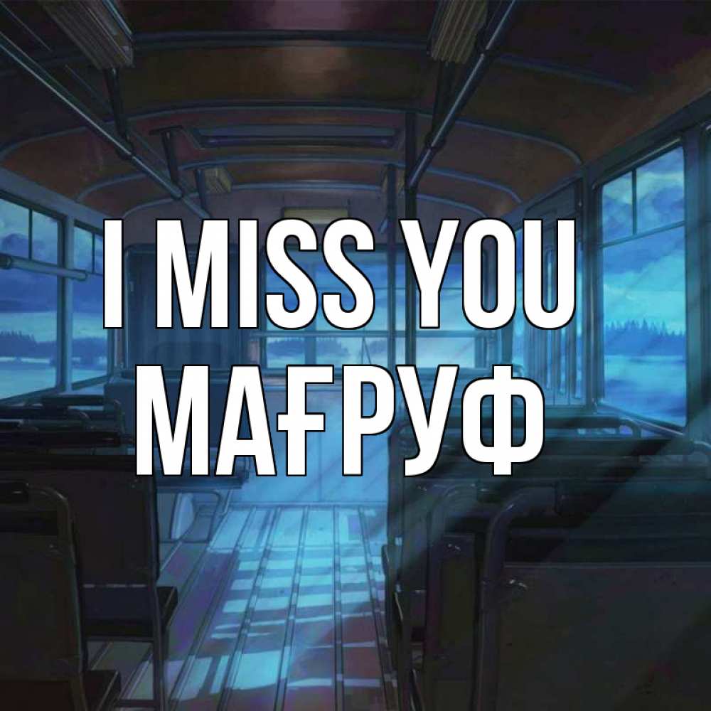 Greetings card с именем, МАҒРУФ I miss you тоска Greetings with text for free download 