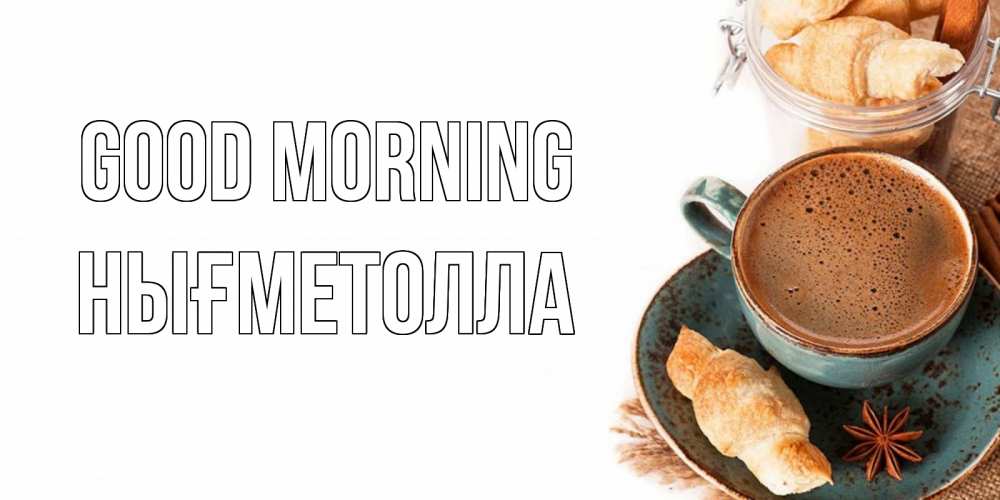 Greetings card с именем, НЫҒМЕТОЛЛА Good morning кофе с пенкой Greetings with text for free download 