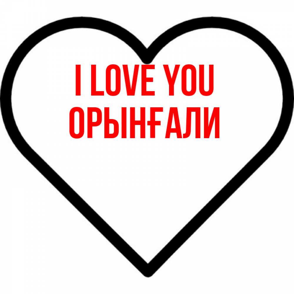 Greetings card с именем, ОРЫНҒАЛИ I love you посто Greetings with text for free download 