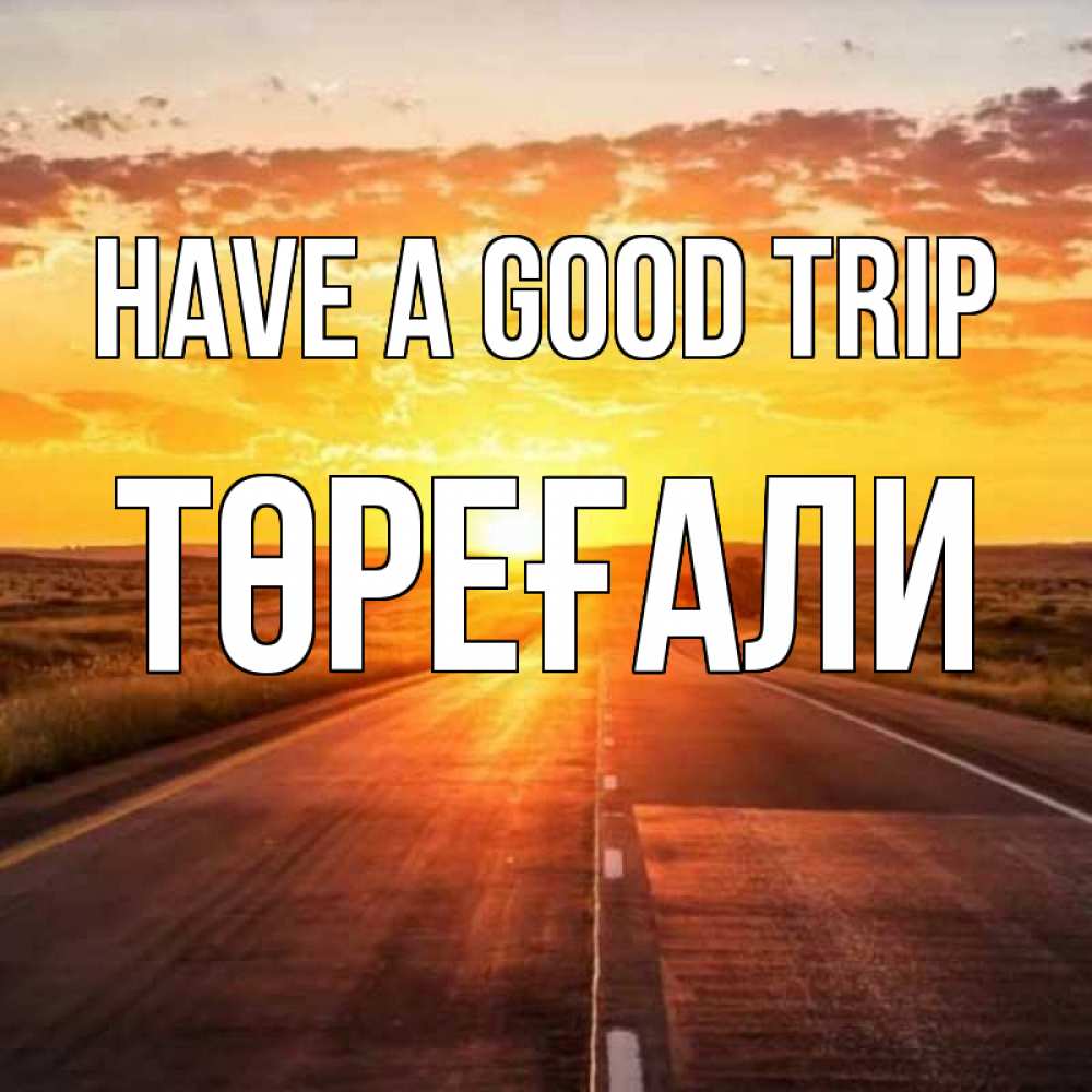 Greetings card с именем, Төреғали Have a good trip солнечный свет, закат Greetings with text for free download 