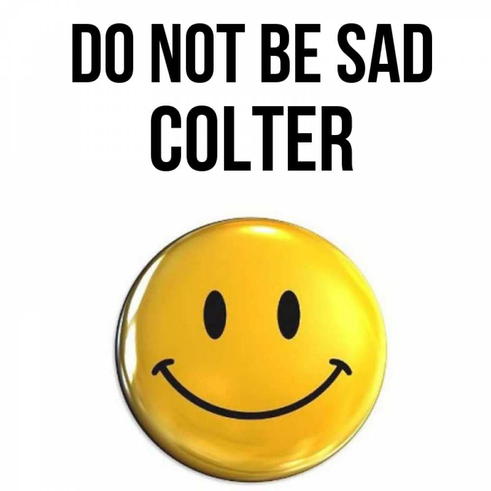 Greetings card с именем, Colter Do not be sad желаем всем позитива Greetings with text for free download 
