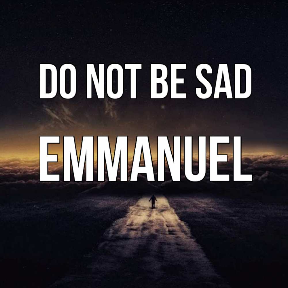 Greetings card с именем, Emmanuel Do not be sad дорога в никуда Greetings with text for free download 