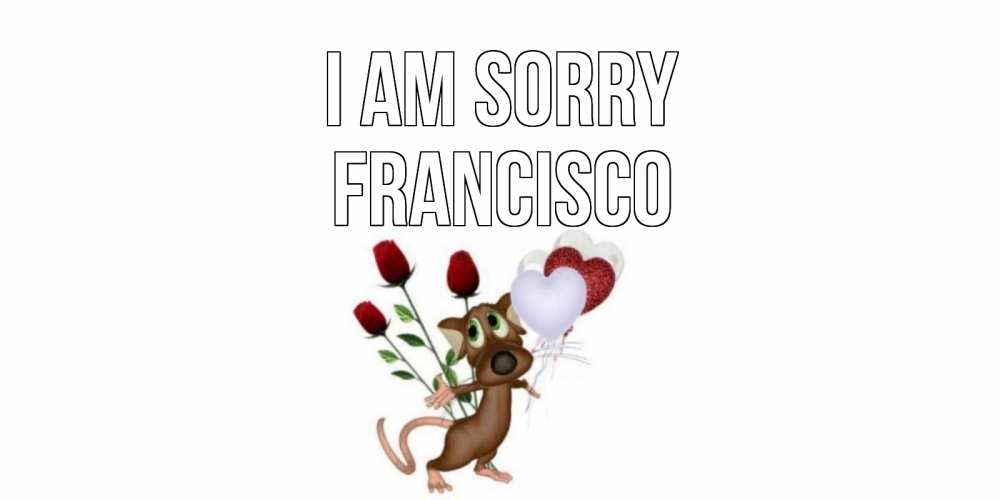 Greetings card с именем, Francisco I am sorry прости Greetings with text for free download 