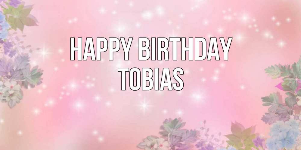Greetings card с именем, Tobias Happy Birthday открыта с цветами в нежных тонах Greetings with text for free download 