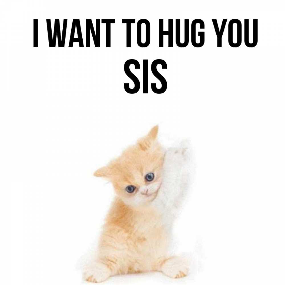 Greetings card с именем, sis I want to hug you я хочу очень скорее обнимаешек Greetings with text for free download 