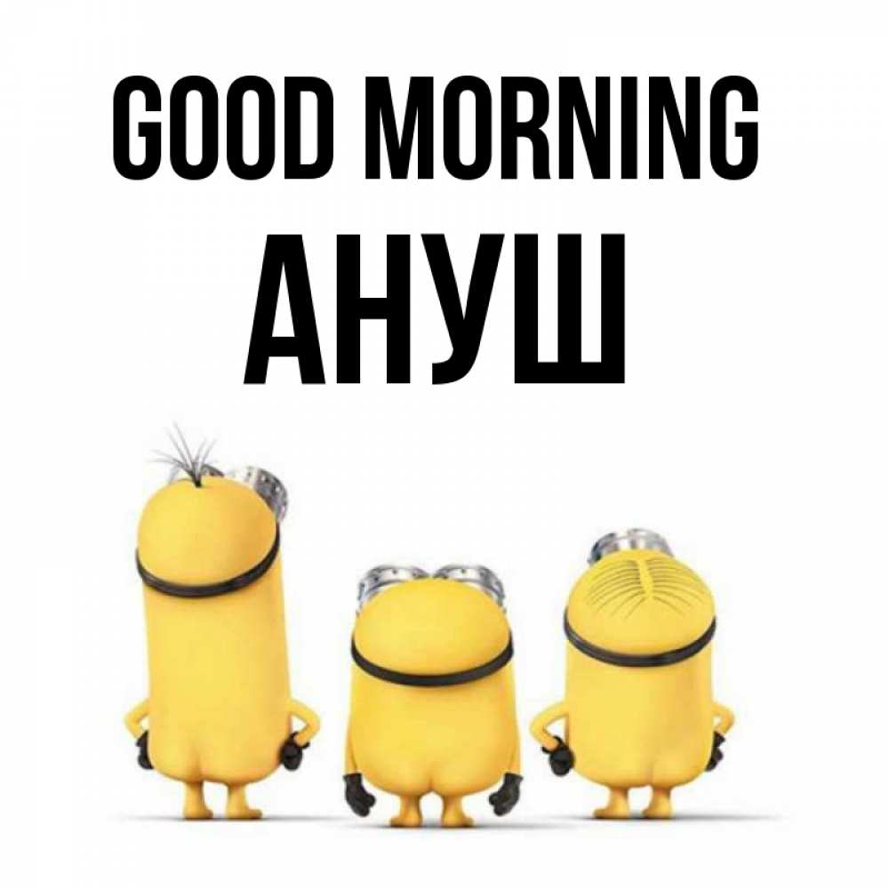 Greetings card с именем, Ануш Good morning подписать открытку онлайн бесплатно Greetings with text for free download 
