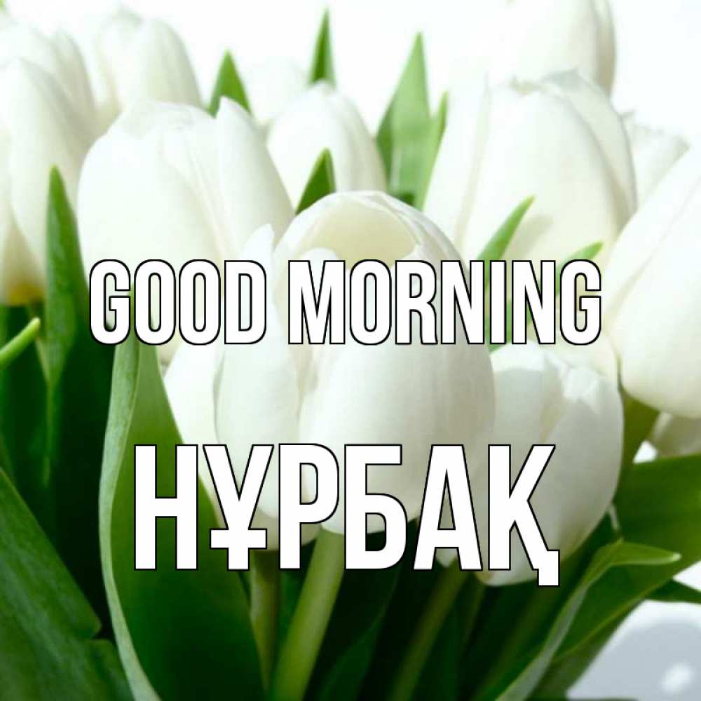 Greetings card с именем, НҰРБАҚ Good morning открытки на каждый день по именам Greetings with text for free download 