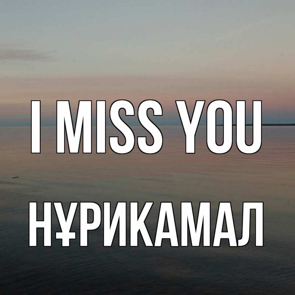 Greetings card с именем, НҰРИКАМАЛ I miss you пусто Greetings with text for free download 