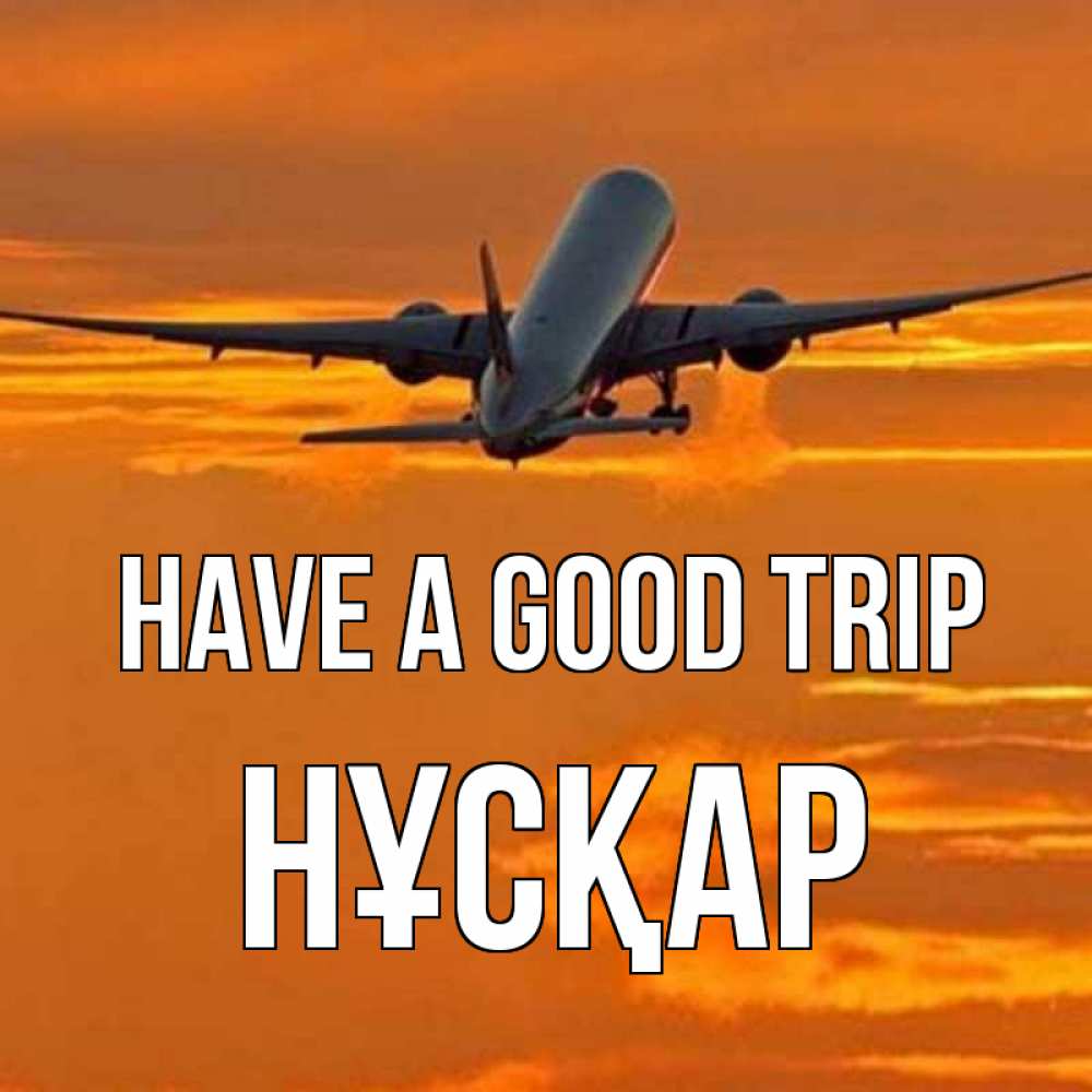 Greetings card с именем, НҰСҚАР Have a good trip оранжевое небо Greetings with text for free download 