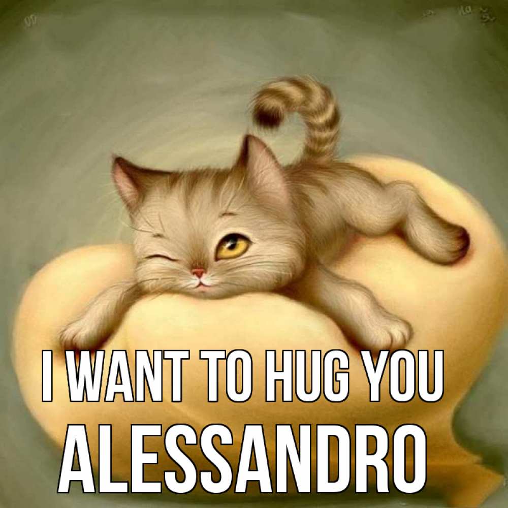 Greetings card с именем, Alessandro I want to hug you кошечка Greetings with text for free download 