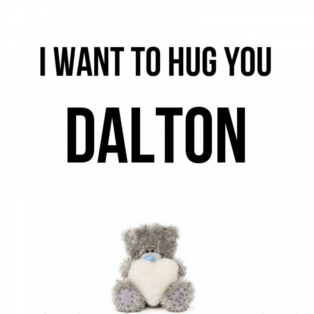 Greetings card с именем, Dalton I want to hug you медвежонок с сердечком белого цвета Greetings with text for free download 