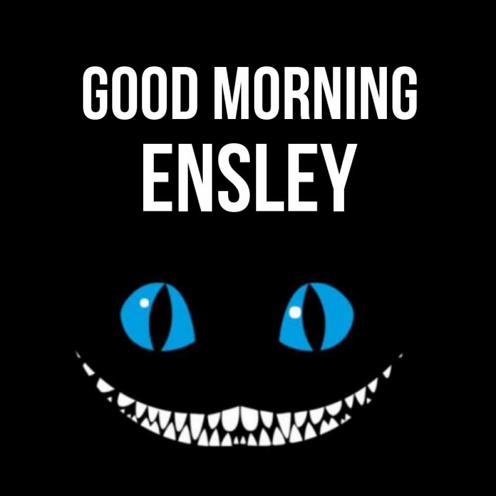 Greetings card с именем, Ensley Good morning голубые глаза и зубки Greetings with text for free download 