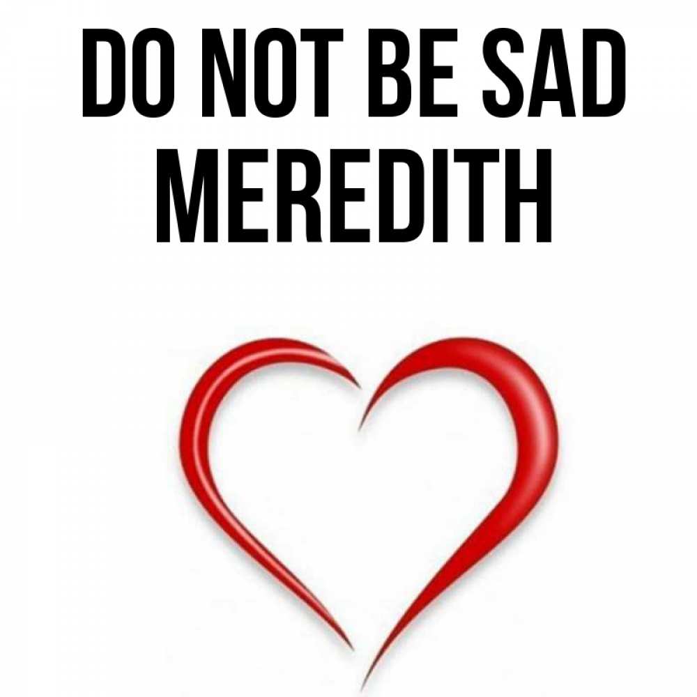 Greetings card с именем, Meredith Do not be sad для любимой Greetings with text for free download 
