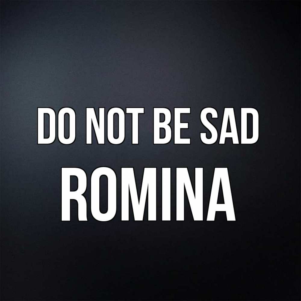 Greetings card с именем, Romina Do not be sad Градиент серый Greetings with text for free download 