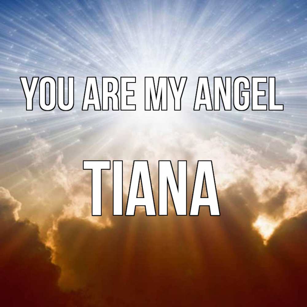 Greetings card с именем, Tiana You are my angel ангельский свет на небе Greetings with text for free download 
