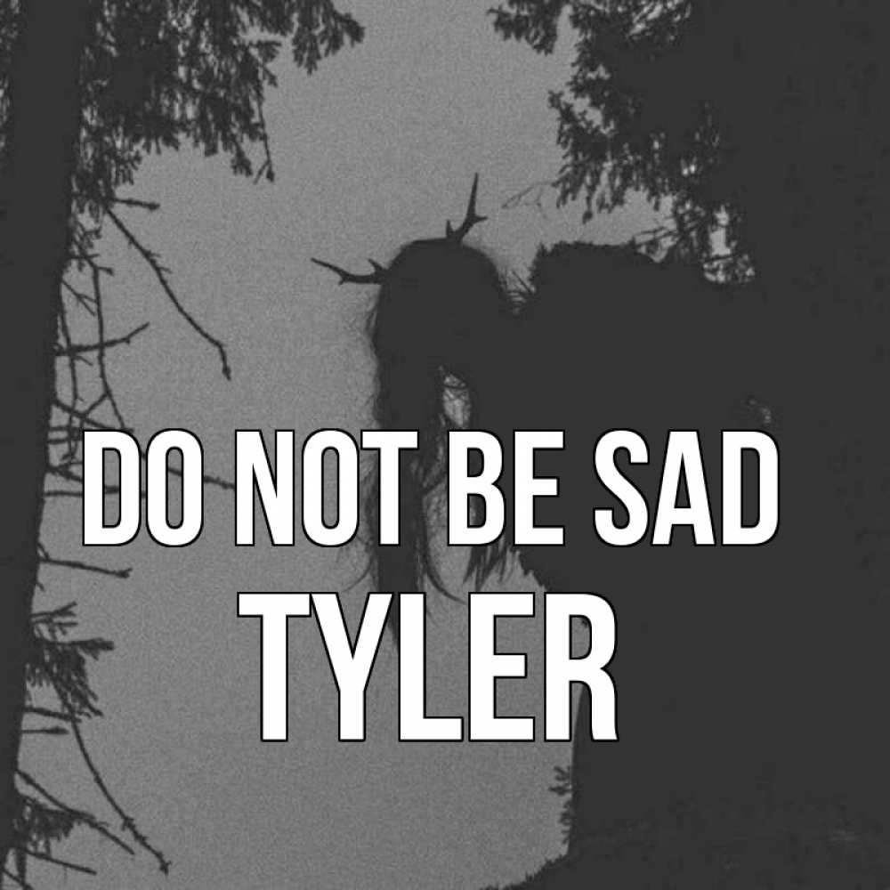 Greetings card с именем, Tyler Do not be sad чудище лесное Greetings with text for free download 