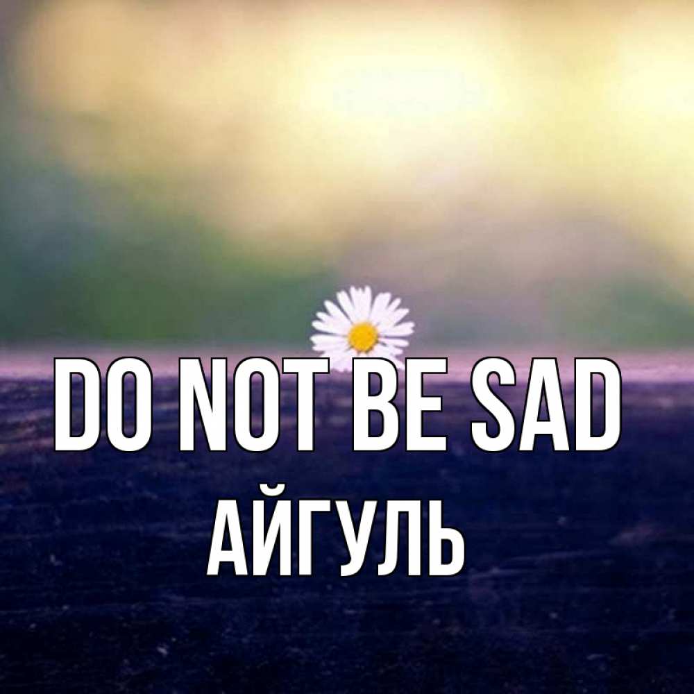 Greetings card с именем, Айгуль Do not be sad красота Greetings with text for free download 