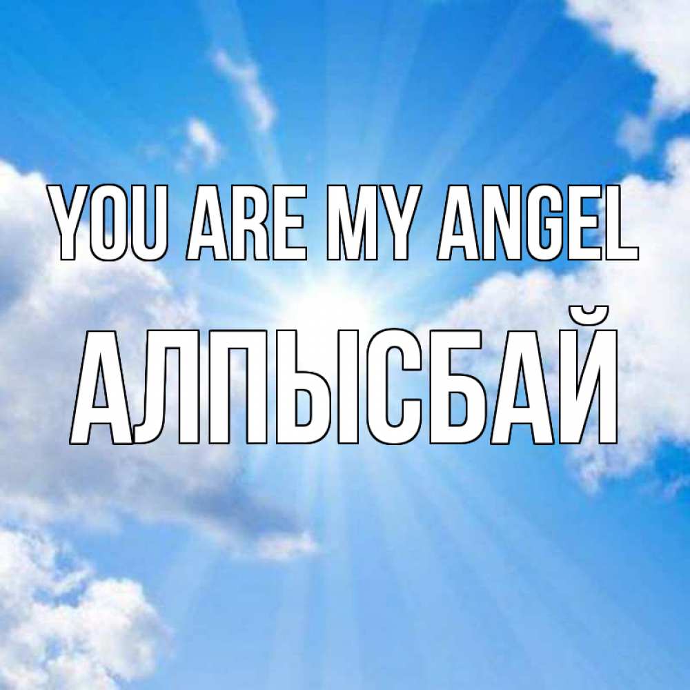 Greetings card с именем, Алпысбай You are my angel лучики ангельского света с неба Greetings with text for free download 