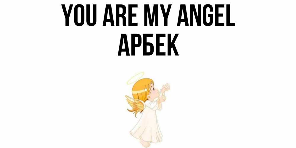 Greetings card с именем, Арбек You are my angel ангел, девочка Greetings with text for free download 