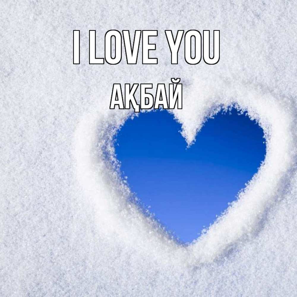 Greetings card с именем, Ақбай I love you небесное сердце Greetings with text for free download 