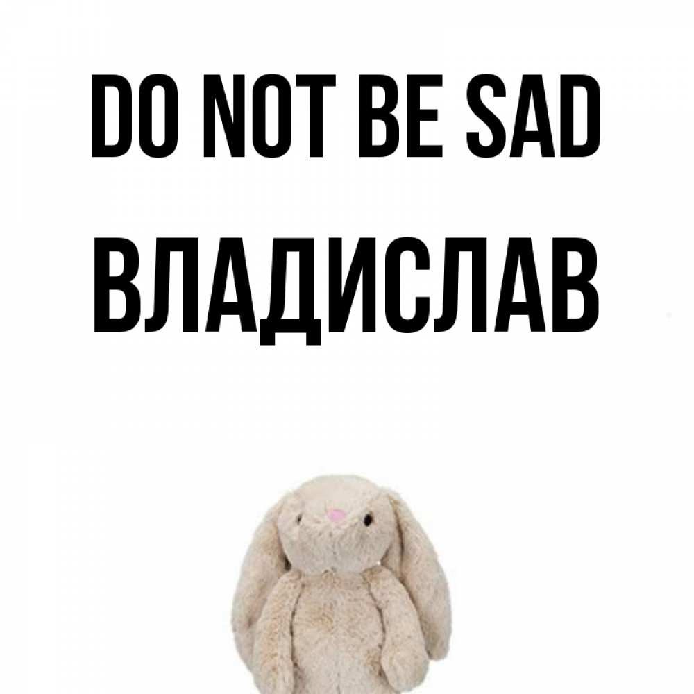 Greetings card с именем, Владислав Do not be sad детская игрушка зайчика Greetings with text for free download 