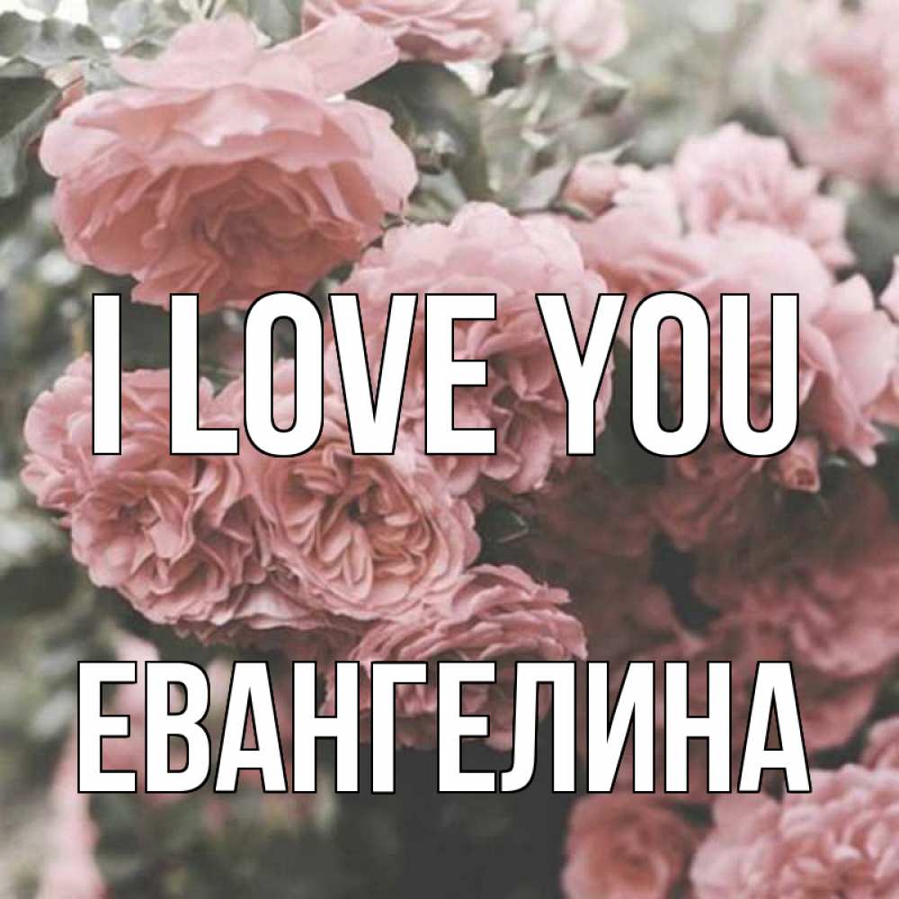 Greetings card с именем, Евангелина I love you розы 3 Greetings with text for free download 
