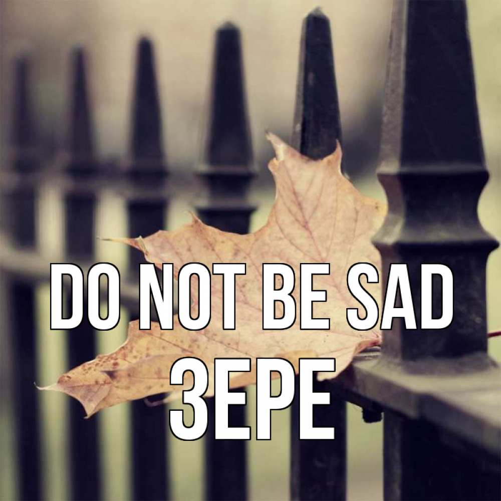 Greetings card с именем, ЗЕРЕ Do not be sad лист клена Greetings with text for free download 