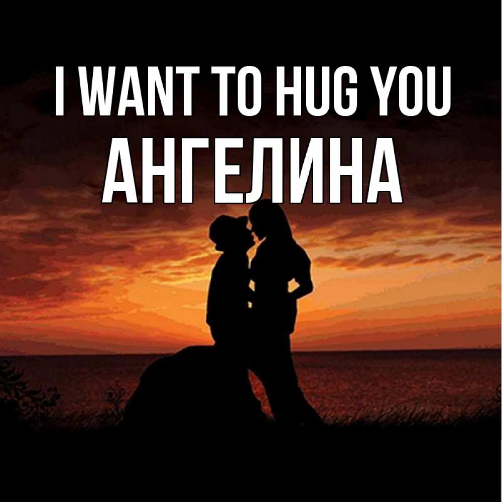 Greetings card с именем, Ангелина I want to hug you парень и девушка и оранжевое небо Greetings with text for free download 