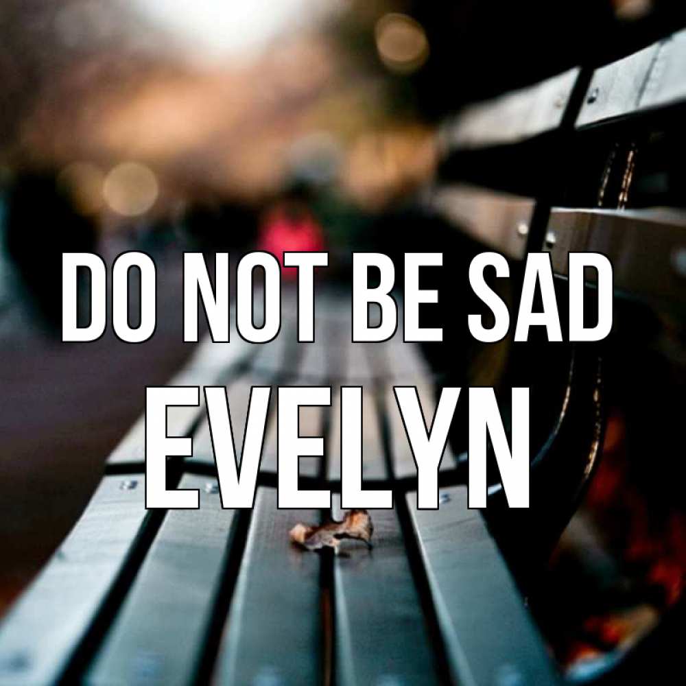 Greetings card с именем, Evelyn Do not be sad размытый фон Greetings with text for free download 