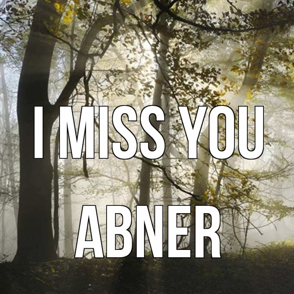 Greetings card с именем, Abner I miss you грустно Greetings with text for free download 