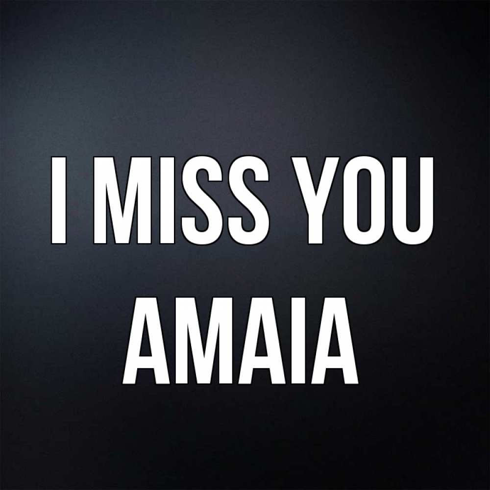 Greetings card с именем, Amaia I miss you с подписью Greetings with text for free download 