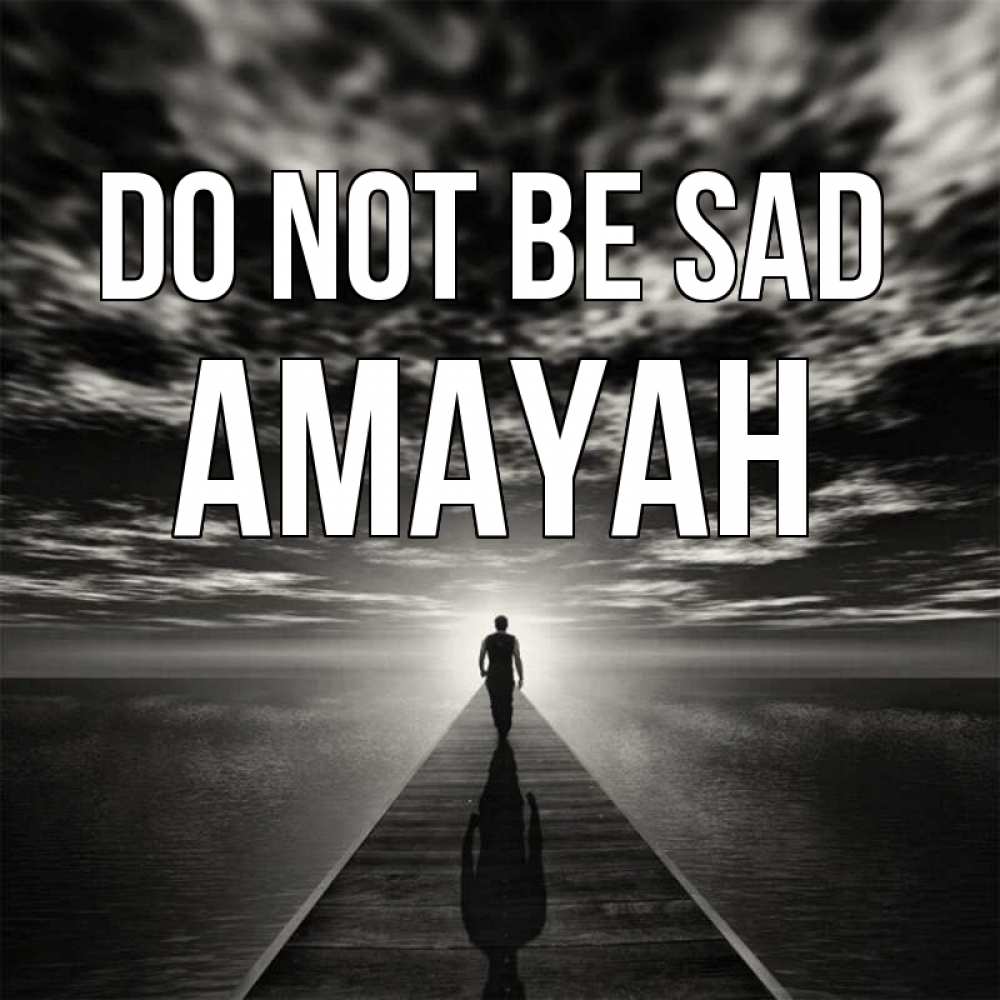 Greetings card с именем, Amayah Do not be sad человек Greetings with text for free download 
