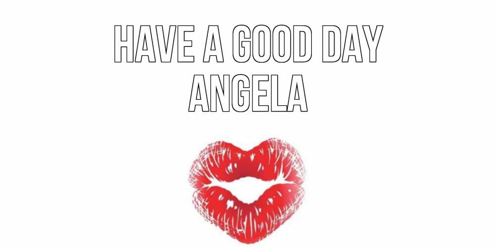 Greetings card с именем, Angela Have a good day Поцелуй Greetings with text for free download 