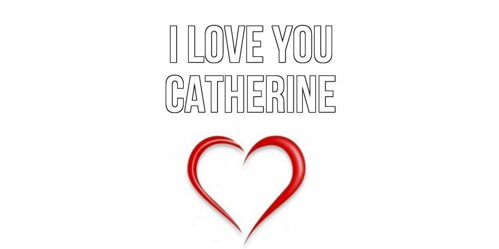 Greetings card с именем, Catherine I love you сердце Greetings with text for free download 