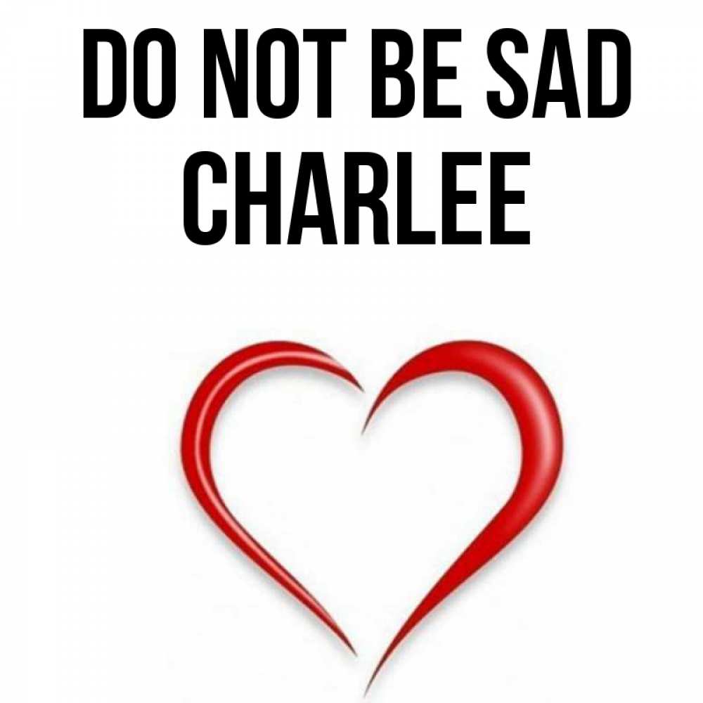Greetings card с именем, Charlee Do not be sad для любимой Greetings with text for free download 