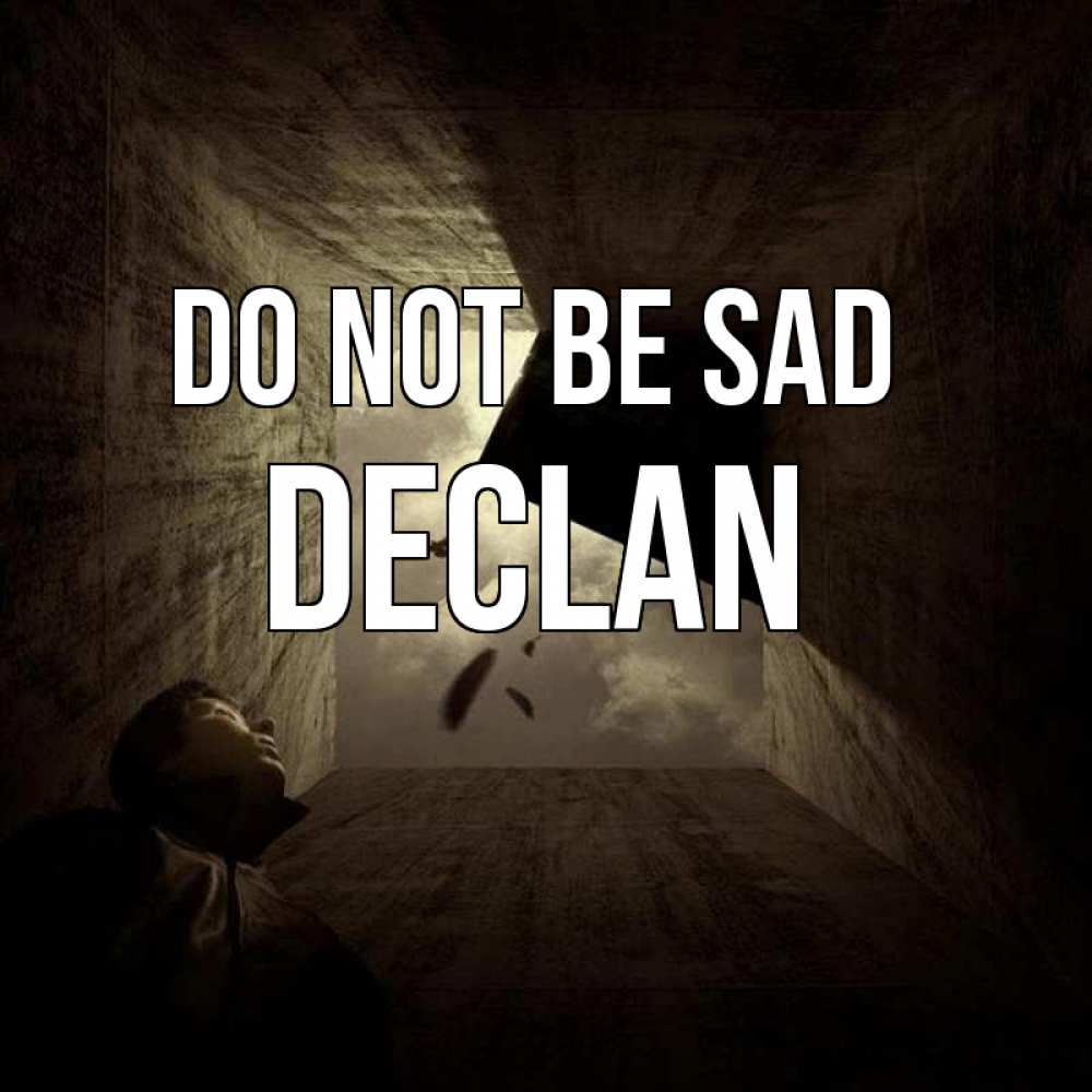 Greetings card с именем, Declan Do not be sad жуть Greetings with text for free download 