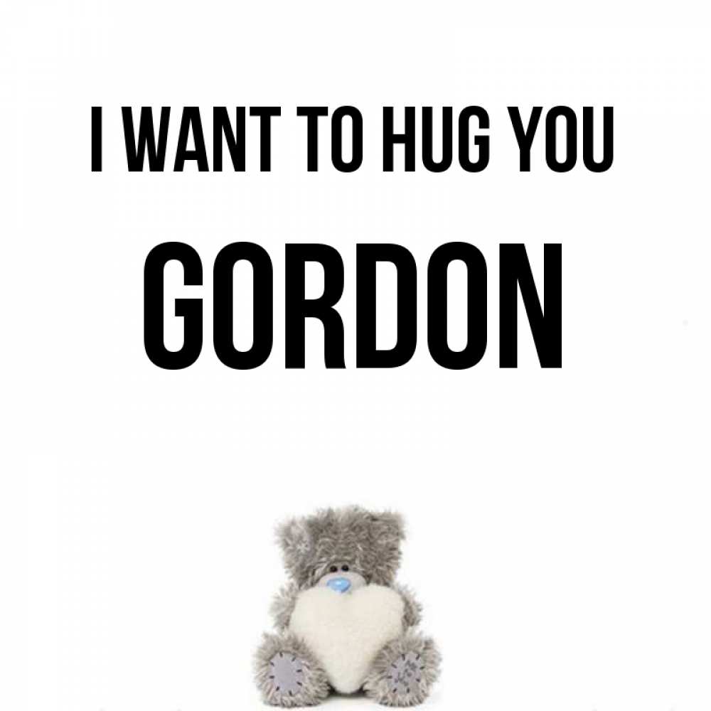 Greetings card с именем, Gordon I want to hug you медвежонок с сердечком белого цвета Greetings with text for free download 