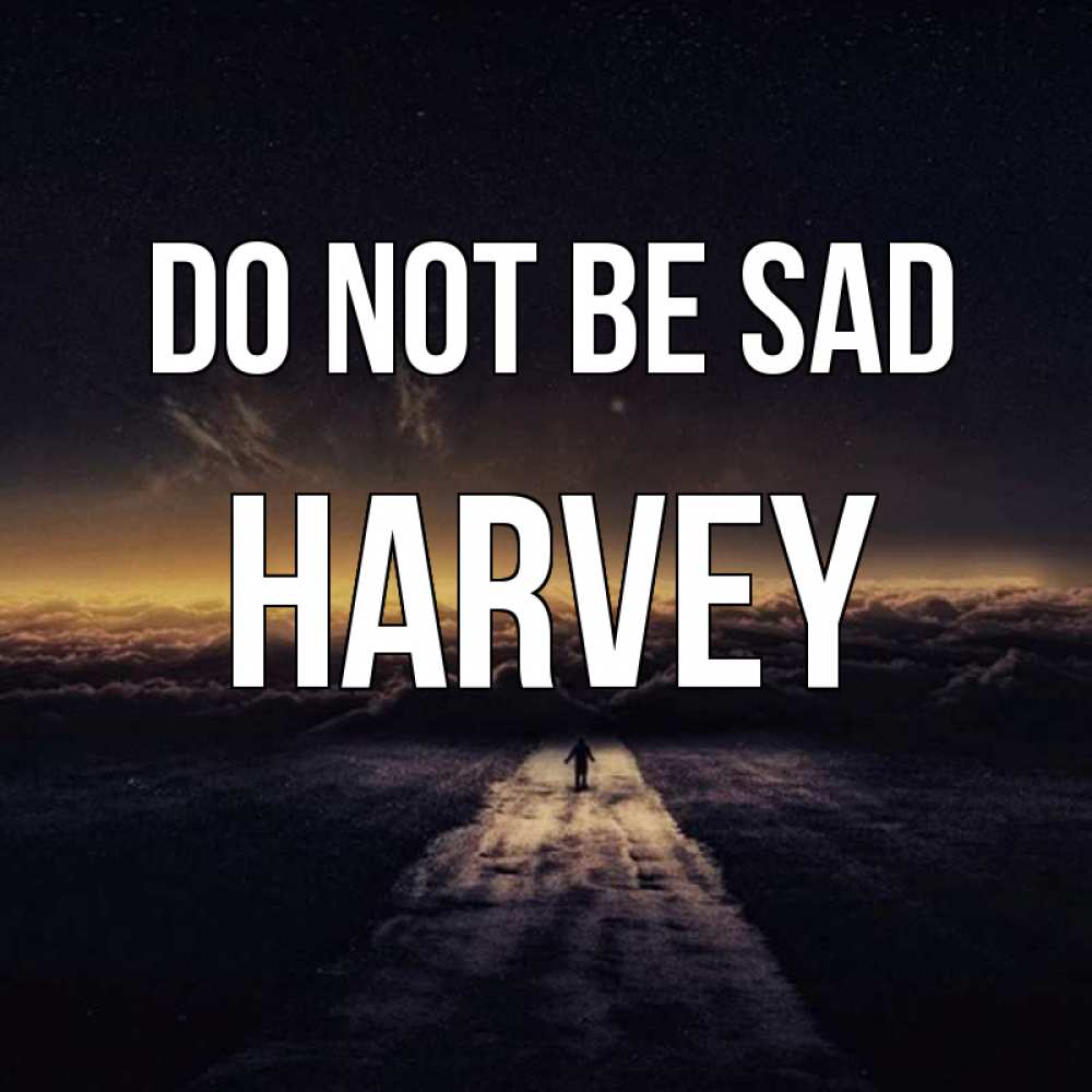 Greetings card с именем, Harvey Do not be sad дорога в никуда Greetings with text for free download 