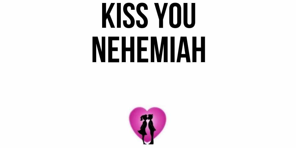 Greetings card с именем, Nehemiah Kiss you поцелуй Greetings with text for free download 
