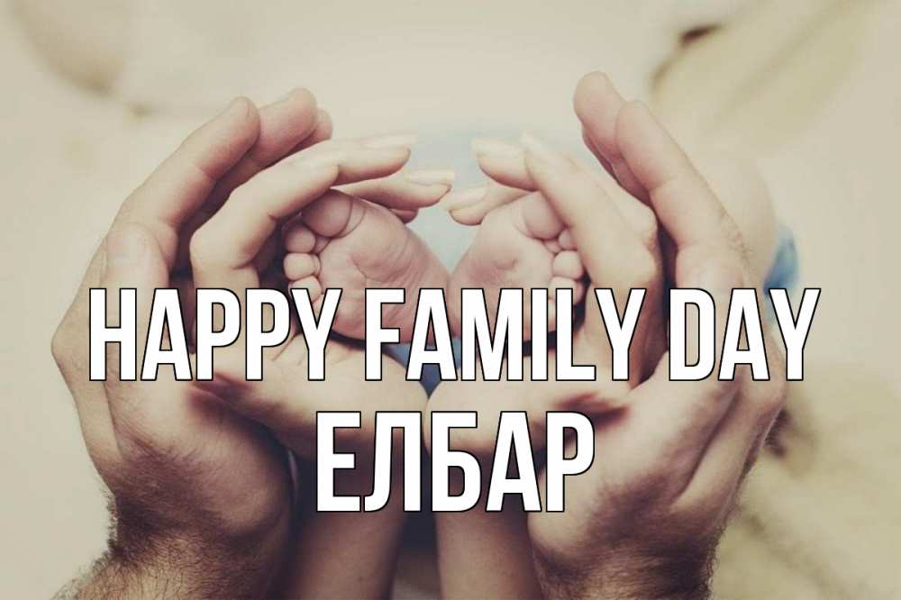 Greetings card с именем, Елбар happy family day Семья, малыш, руки Greetings with text for free download 