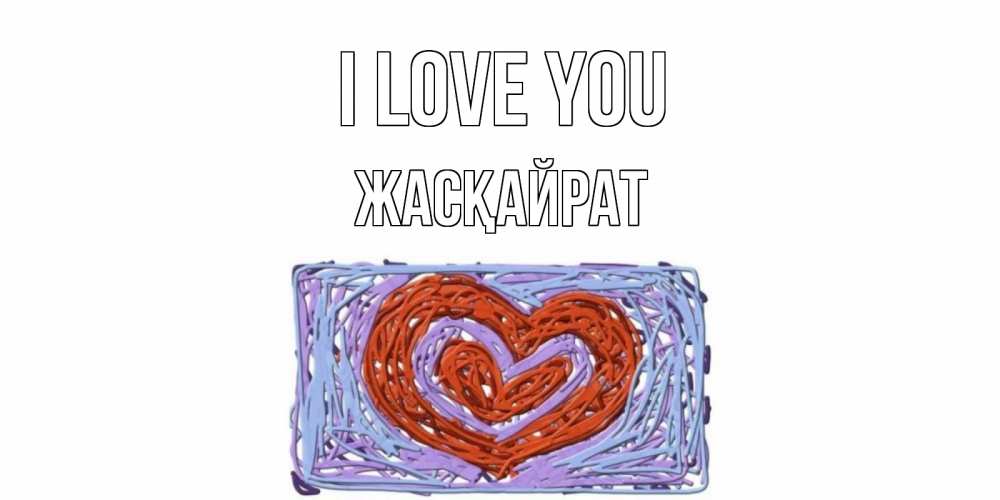 Greetings card с именем, Жасқайрат I love you сердце Greetings with text for free download 