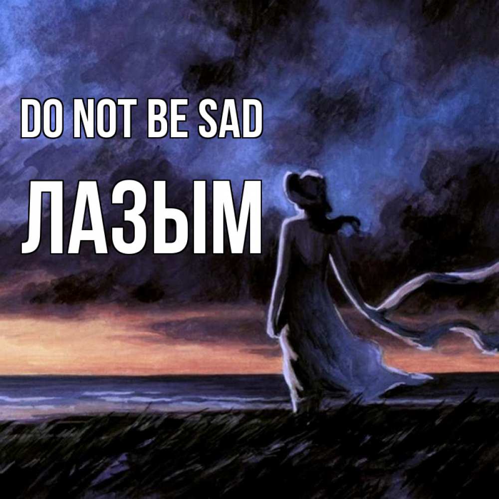 Greetings card с именем, ЛАЗЫМ Do not be sad картина Greetings with text for free download 