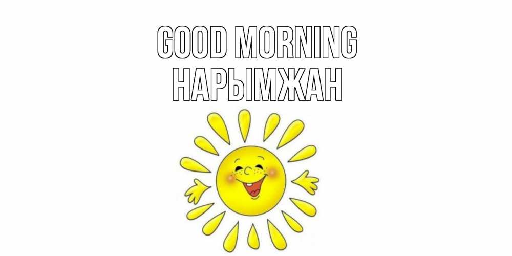 Greetings card с именем, НАРЫМЖАН Good morning солнце Greetings with text for free download 