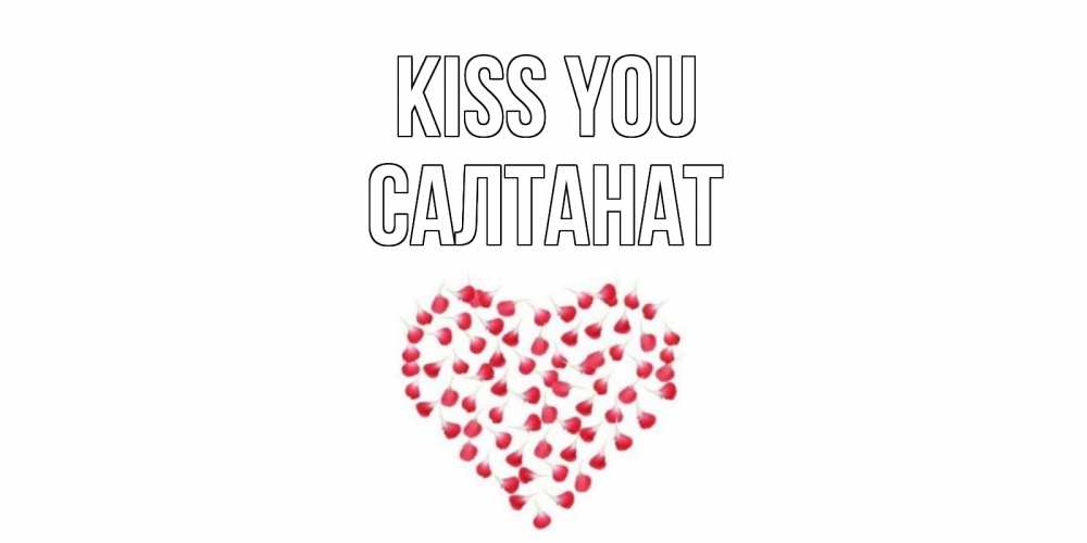 Greetings card с именем, САЛТАНАТ Kiss you сердце Greetings with text for free download 