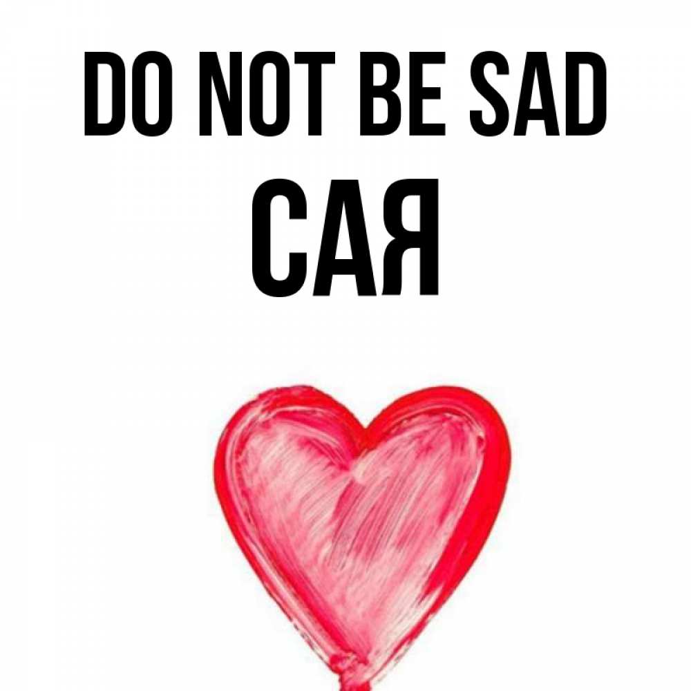 Greetings card с именем, САЯ Do not be sad сердечко Greetings with text for free download 